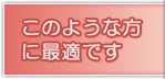 このような方に最適です